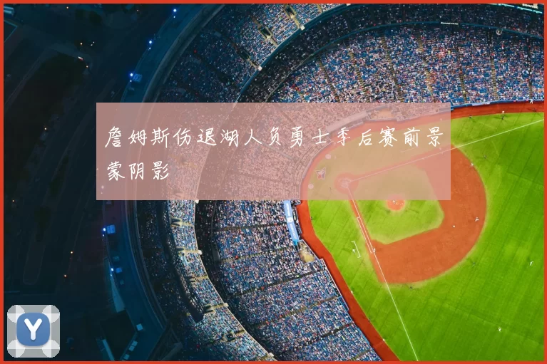 詹姆斯伤退湖人负勇士季后赛前景蒙阴影