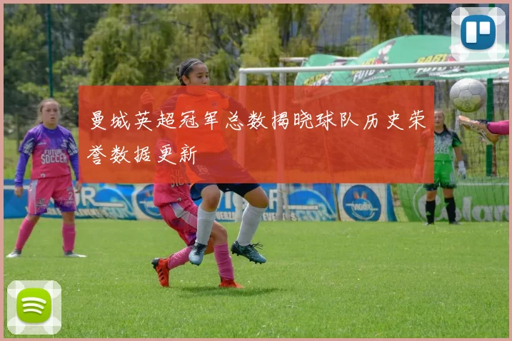 曼城英超冠军总数揭晓球队历史荣誉数据更新
