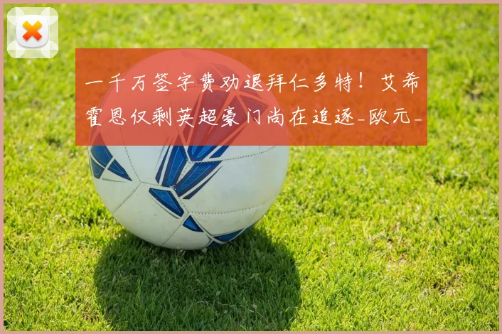 一千万签字费劝退拜仁多特!艾希霍恩仅剩英超豪门尚在追逐_欧元_法兰克福_曼联