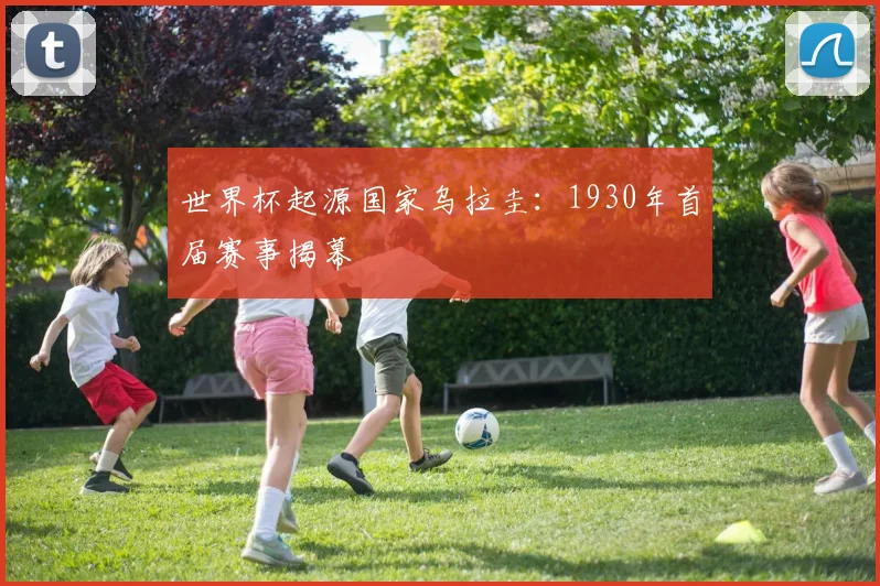 世界杯起源国家乌拉圭:1930年首届赛事揭幕